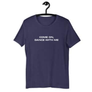 Come On, Dance With Me heather t-shirt (14 colours)