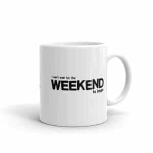 I Can't Wait for the Weekend to Begin white glossy mug